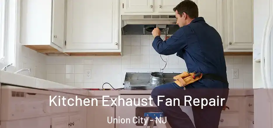  Kitchen Exhaust Fan Repair Union City - NJ